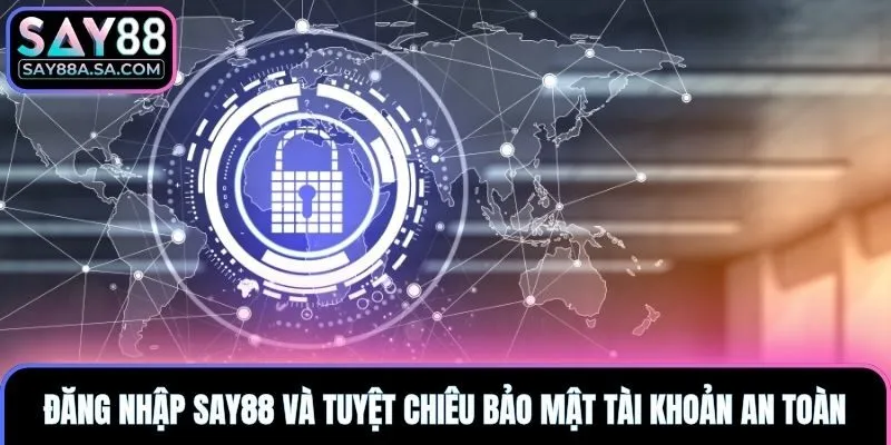 Đăng nhập Say88 và tuyệt chiêu bảo mật tài khoản an toàn