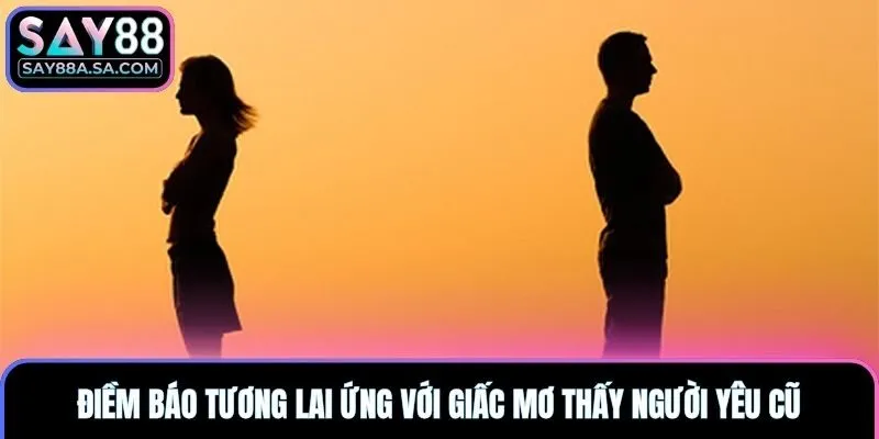 Điềm báo tương lai ứng với giấc mơ thấy người yêu cũ
