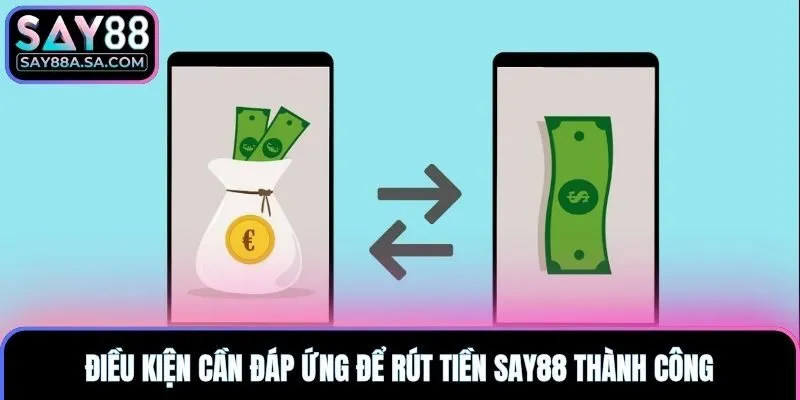 Điều kiện cần đáp ứng để rút tiền Say88 thành công