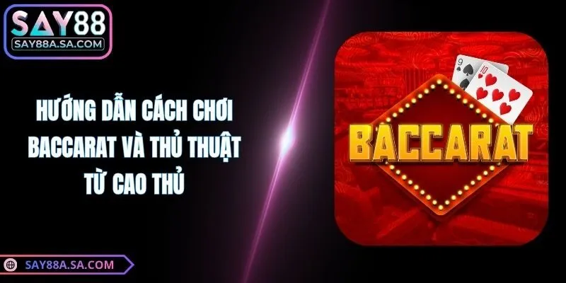 Hướng Dẫn Cách Chơi Baccarat Và Thủ Thuật Từ Cao Thủ