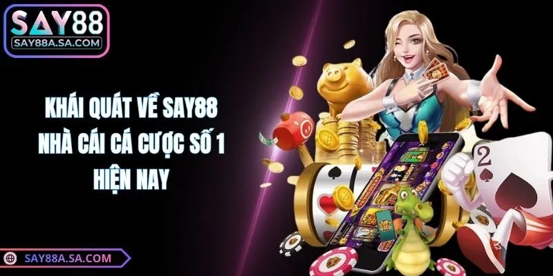Khái quát về Say88 - Nhà cái cá cược số 1 hiện nay