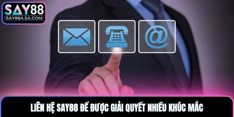 Liên hệ Say88 để được giải quyết nhiều khúc mắc