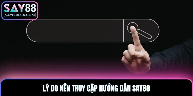 Lý do nên truy cập hướng dẫn Say88