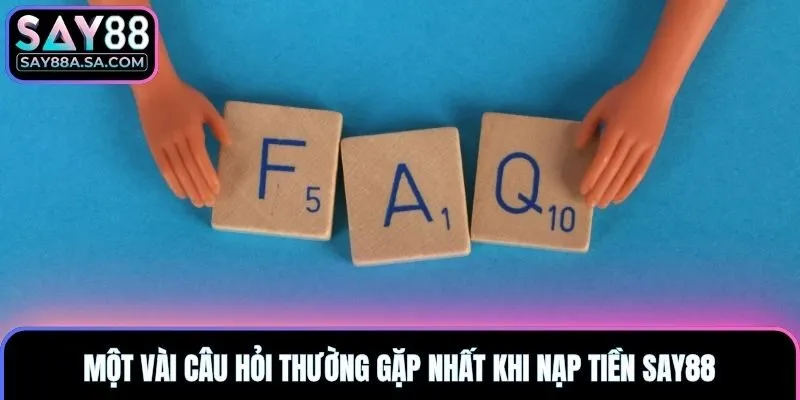 Một vài câu hỏi thường gặp nhất khi nạp tiền Say88