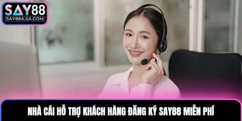 Nhà cái hỗ trợ khách hàng đăng ký Say88 miễn phí