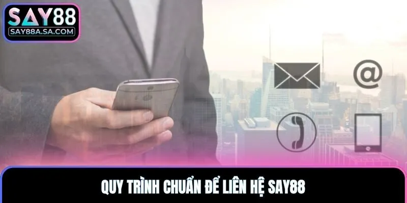 Quy trình chuẩn để liên hệ Say88
