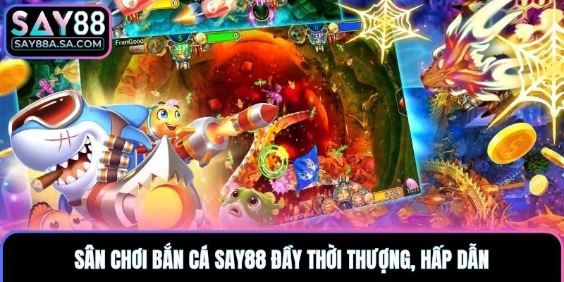 Sân chơi bắn cá Say88 đầy thời thượng, hấp dẫn