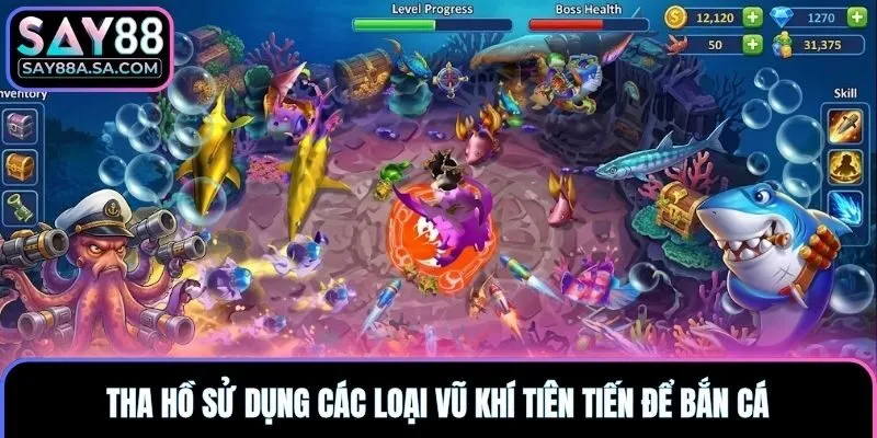 Tha hồ sử dụng các loại vũ khí tiên tiến để bắn cá