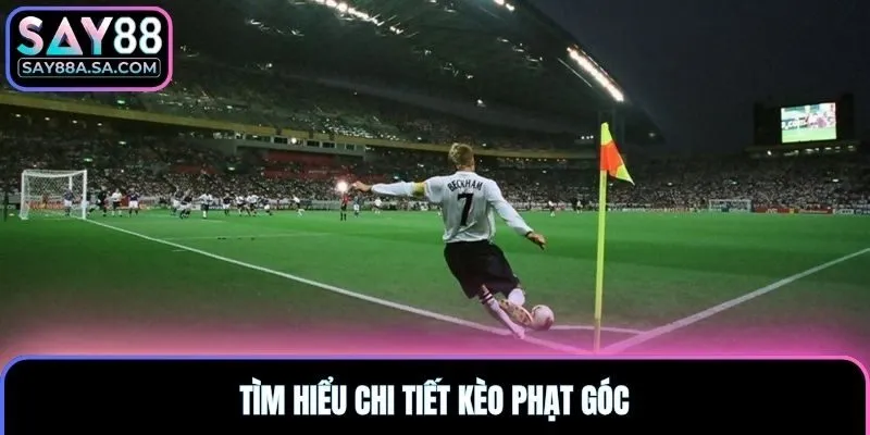 Tìm hiểu chi tiết kèo phạt góc nghĩa là gì?