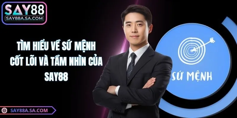 Tìm hiểu về sứ mệnh cốt lõi và tầm nhìn của Say88