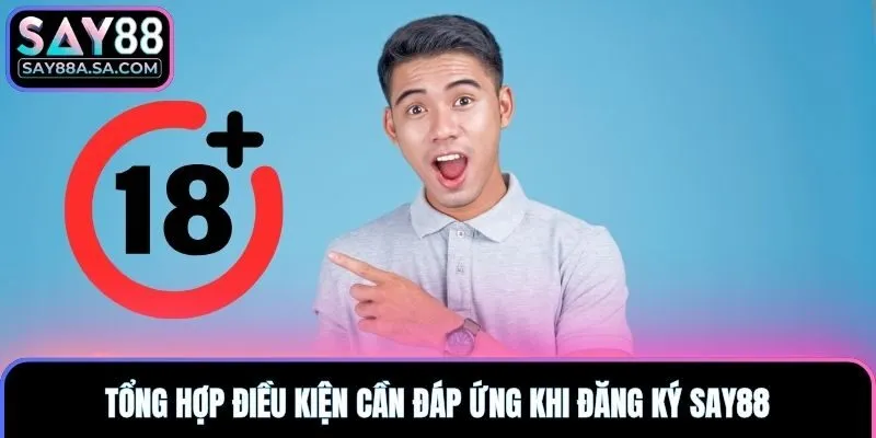 Tổng hợp điều kiện cần đáp ứng khi đăng ký Say88