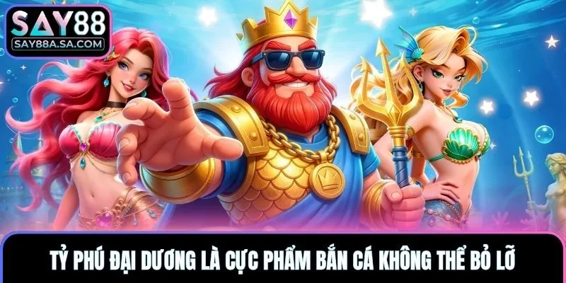 Tỷ Phú Đại Dương là cực phẩm bắn cá không thể bỏ lỡ