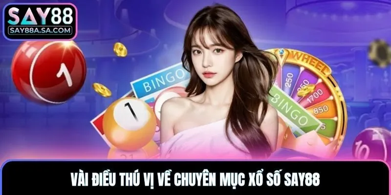 Vài điều thú vị về chuyên mục xổ số Say88