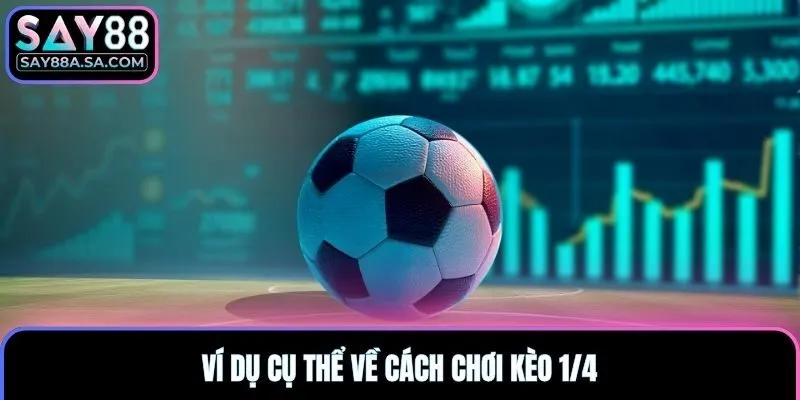 Ví dụ cụ thể về cách chơi kèo 1/4